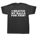 I Shaved My Balls For This T-Shirt